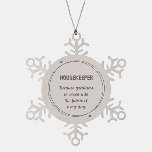 Sarcastic Housekeeper Snowflake Ornament Gifts, Christmas Holiday Gifts for Housekeeper Ornament, Housekeeper: Because greatness is woven into the fabric of every day, Coworkers, Friends