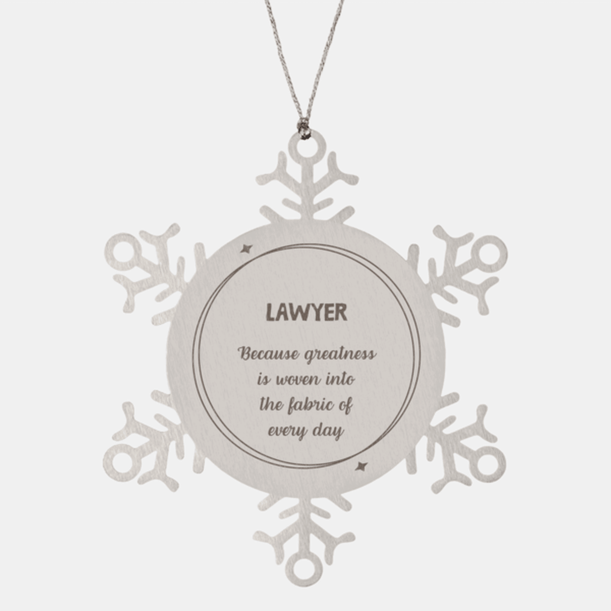 Sarcastic Lawyer Snowflake Ornament Gifts, Christmas Holiday Gifts for Lawyer Ornament, Lawyer: Because greatness is woven into the fabric of every day, Coworkers, Friends