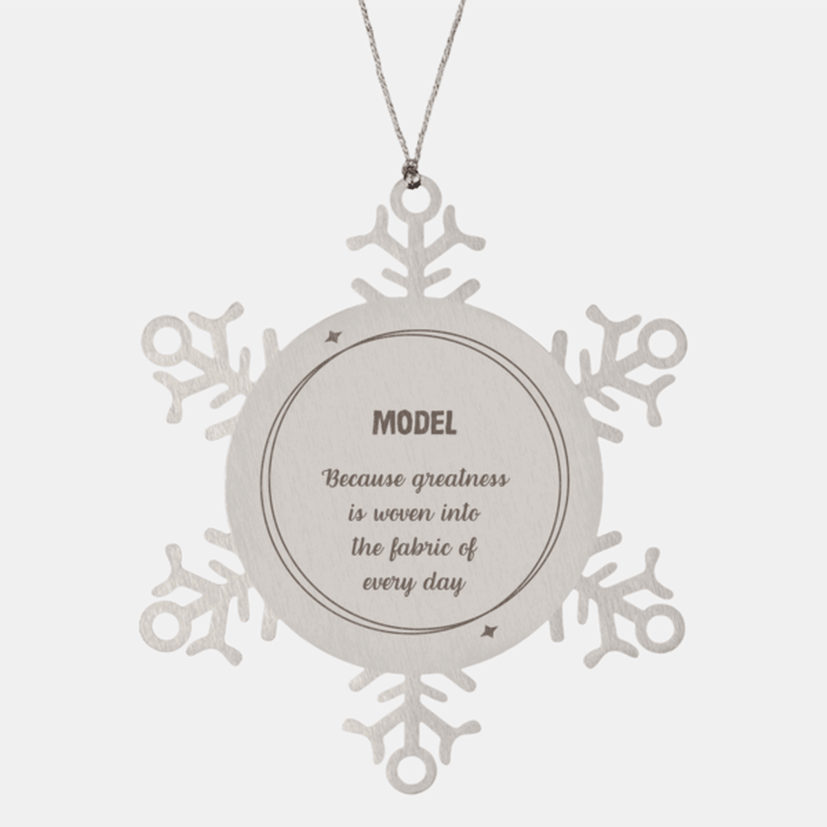 Sarcastic Model Snowflake Ornament Gifts, Christmas Holiday Gifts for Model Ornament, Model: Because greatness is woven into the fabric of every day, Coworkers, Friends
