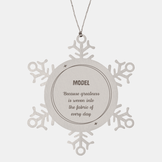 Sarcastic Model Snowflake Ornament Gifts, Christmas Holiday Gifts for Model Ornament, Model: Because greatness is woven into the fabric of every day, Coworkers, Friends