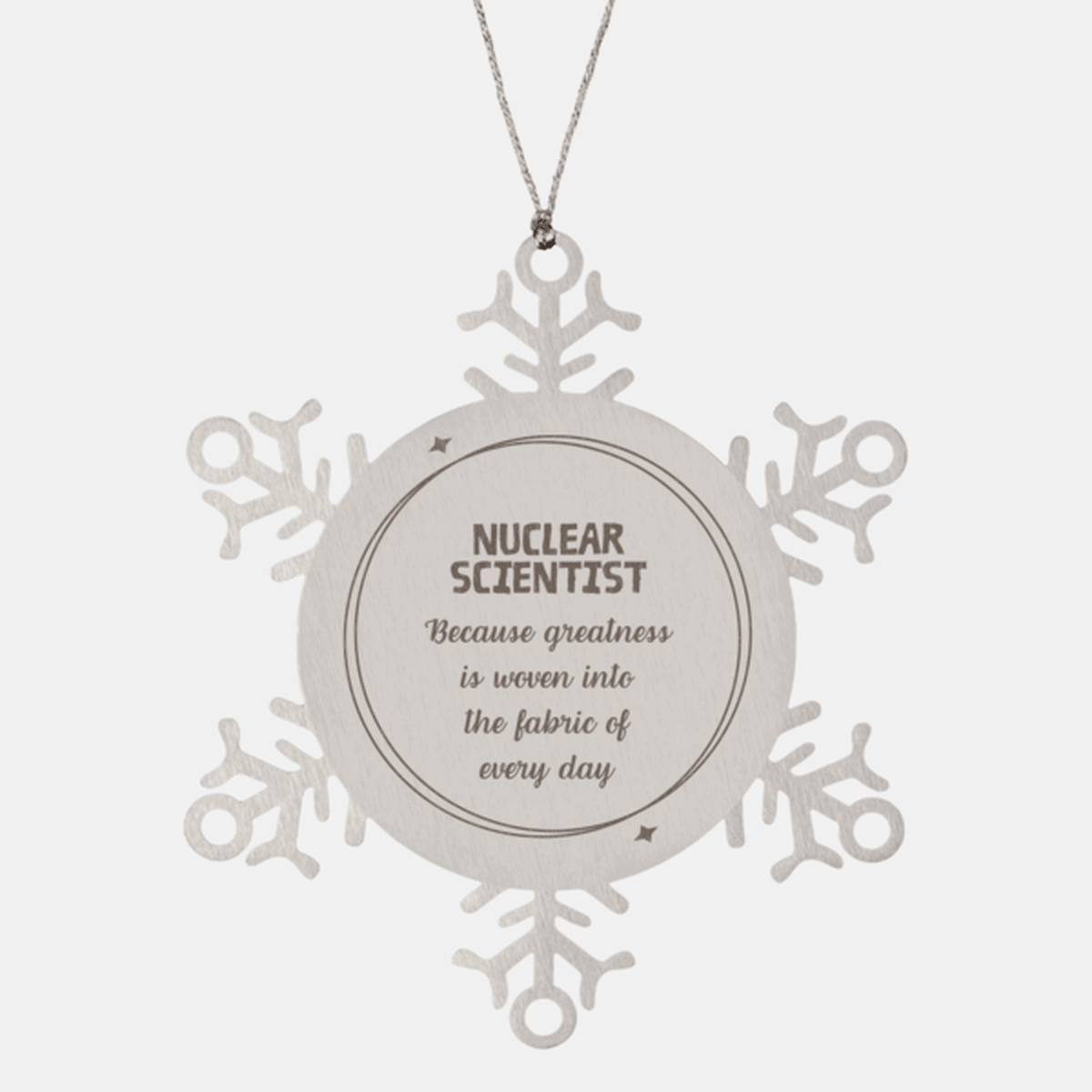 Sarcastic Nuclear Scientist Snowflake Ornament Gifts, Christmas Holiday Gifts for Nuclear Scientist Ornament, Nuclear Scientist: Because greatness is woven into the fabric of every day, Coworkers, Friends