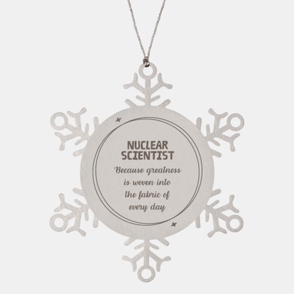 Sarcastic Nuclear Scientist Snowflake Ornament Gifts, Christmas Holiday Gifts for Nuclear Scientist Ornament, Nuclear Scientist: Because greatness is woven into the fabric of every day, Coworkers, Friends