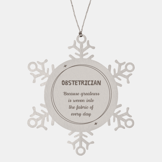 Sarcastic Obstetrician Snowflake Ornament Gifts, Christmas Holiday Gifts for Obstetrician Ornament, Obstetrician: Because greatness is woven into the fabric of every day, Coworkers, Friends