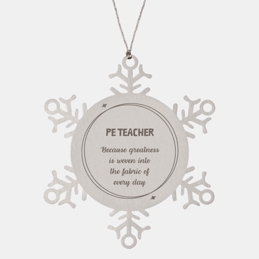 Sarcastic PE Teacher Snowflake Ornament Gifts, Christmas Holiday Gifts for PE Teacher Ornament, PE Teacher: Because greatness is woven into the fabric of every day, Coworkers, Friends