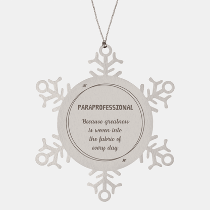 Sarcastic Paraprofessional Snowflake Ornament Gifts, Christmas Holiday Gifts for Paraprofessional Ornament, Paraprofessional: Because greatness is woven into the fabric of every day, Coworkers, Friends