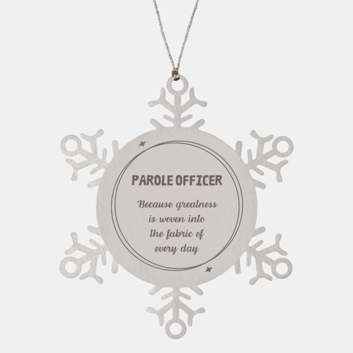 Sarcastic Parole Officer Snowflake Ornament Gifts, Christmas Holiday Gifts for Parole Officer Ornament, Parole Officer: Because greatness is woven into the fabric of every day, Coworkers, Friends