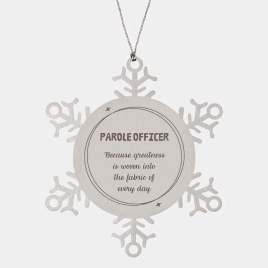 Sarcastic Parole Officer Snowflake Ornament Gifts, Christmas Holiday Gifts for Parole Officer Ornament, Parole Officer: Because greatness is woven into the fabric of every day, Coworkers, Friends