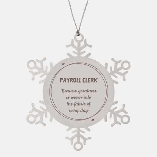 Sarcastic Payroll Clerk Snowflake Ornament Gifts, Christmas Holiday Gifts for Payroll Clerk Ornament, Payroll Clerk: Because greatness is woven into the fabric of every day, Coworkers, Friends