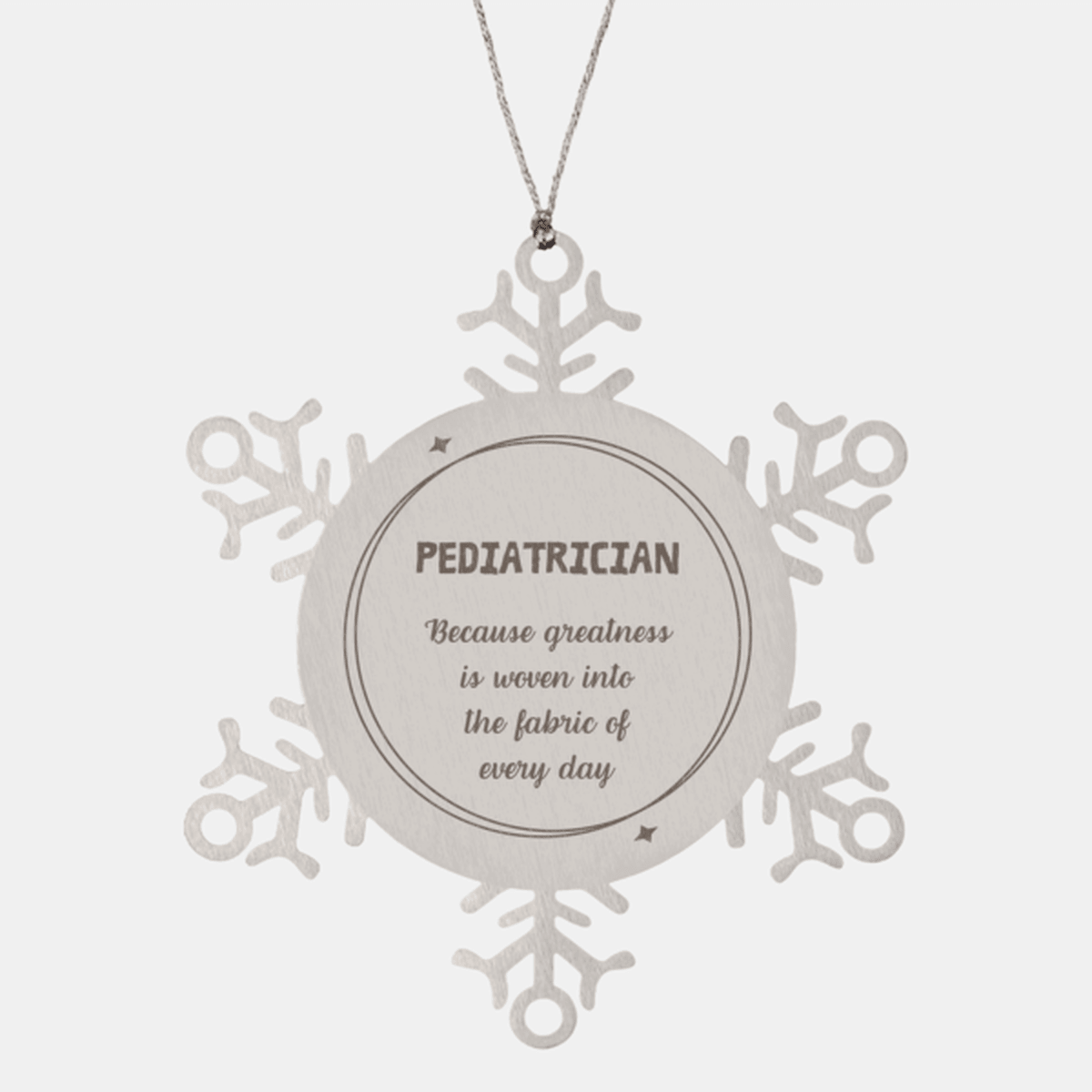 Sarcastic Pediatrician Snowflake Ornament Gifts, Christmas Holiday Gifts for Pediatrician Ornament, Pediatrician: Because greatness is woven into the fabric of every day, Coworkers, Friends