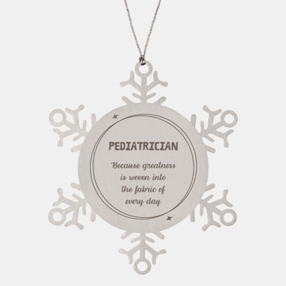 Sarcastic Pediatrician Snowflake Ornament Gifts, Christmas Holiday Gifts for Pediatrician Ornament, Pediatrician: Because greatness is woven into the fabric of every day, Coworkers, Friends