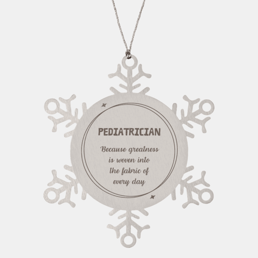Sarcastic Pediatrician Snowflake Ornament Gifts, Christmas Holiday Gifts for Pediatrician Ornament, Pediatrician: Because greatness is woven into the fabric of every day, Coworkers, Friends