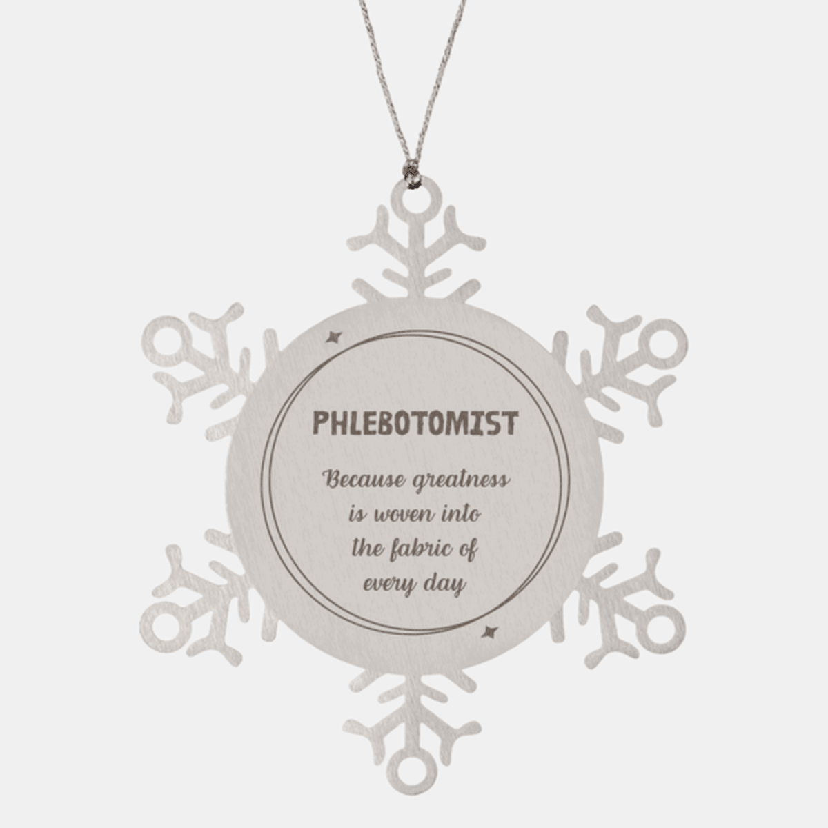 Sarcastic Phlebotomist Snowflake Ornament Gifts, Christmas Holiday Gifts for Phlebotomist Ornament, Phlebotomist: Because greatness is woven into the fabric of every day, Coworkers, Friends