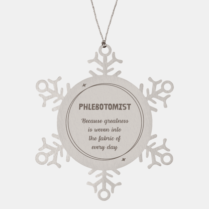 Sarcastic Phlebotomist Snowflake Ornament Gifts, Christmas Holiday Gifts for Phlebotomist Ornament, Phlebotomist: Because greatness is woven into the fabric of every day, Coworkers, Friends