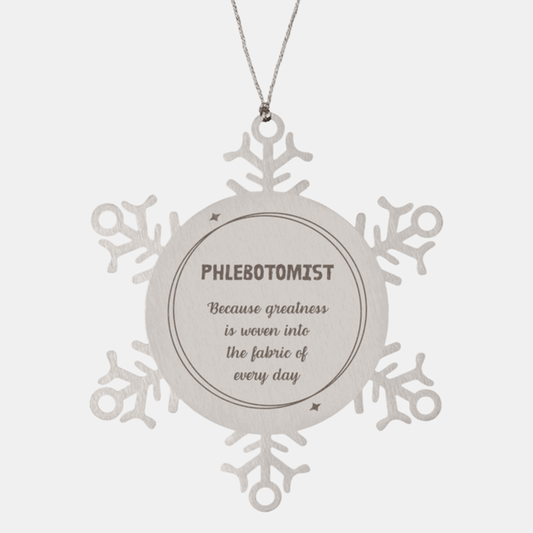 Sarcastic Phlebotomist Snowflake Ornament Gifts, Christmas Holiday Gifts for Phlebotomist Ornament, Phlebotomist: Because greatness is woven into the fabric of every day, Coworkers, Friends