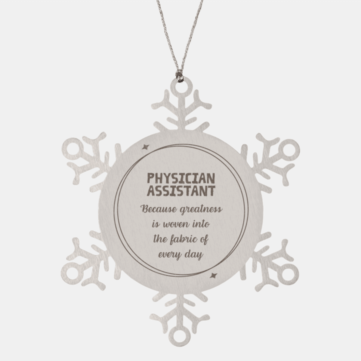 Sarcastic Physician Assistant Snowflake Ornament Gifts, Christmas Holiday Gifts for Physician Assistant Ornament, Physician Assistant: Because greatness is woven into the fabric of every day, Coworkers, Friends