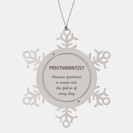 Sarcastic Prosthodontist Snowflake Ornament Gifts, Christmas Holiday Gifts for Prosthodontist Ornament, Prosthodontist: Because greatness is woven into the fabric of every day, Coworkers, Friends