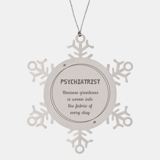 Sarcastic Psychiatrist Snowflake Ornament Gifts, Christmas Holiday Gifts for Psychiatrist Ornament, Psychiatrist: Because greatness is woven into the fabric of every day, Coworkers, Friends