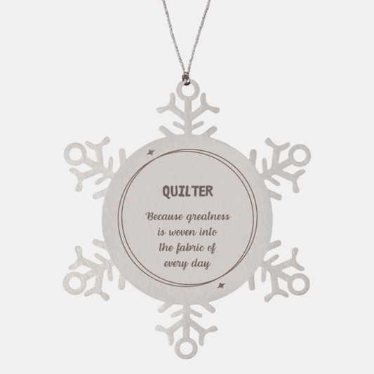 Sarcastic Quilter Snowflake Ornament Gifts, Christmas Holiday Gifts for Quilter Ornament, Quilter: Because greatness is woven into the fabric of every day, Coworkers, Friends