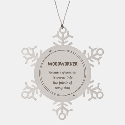 Sarcastic Woodworker Snowflake Ornament Gifts, Christmas Holiday Gifts for Woodworker Ornament, Woodworker: Because greatness is woven into the fabric of every day, Coworkers, Friends
