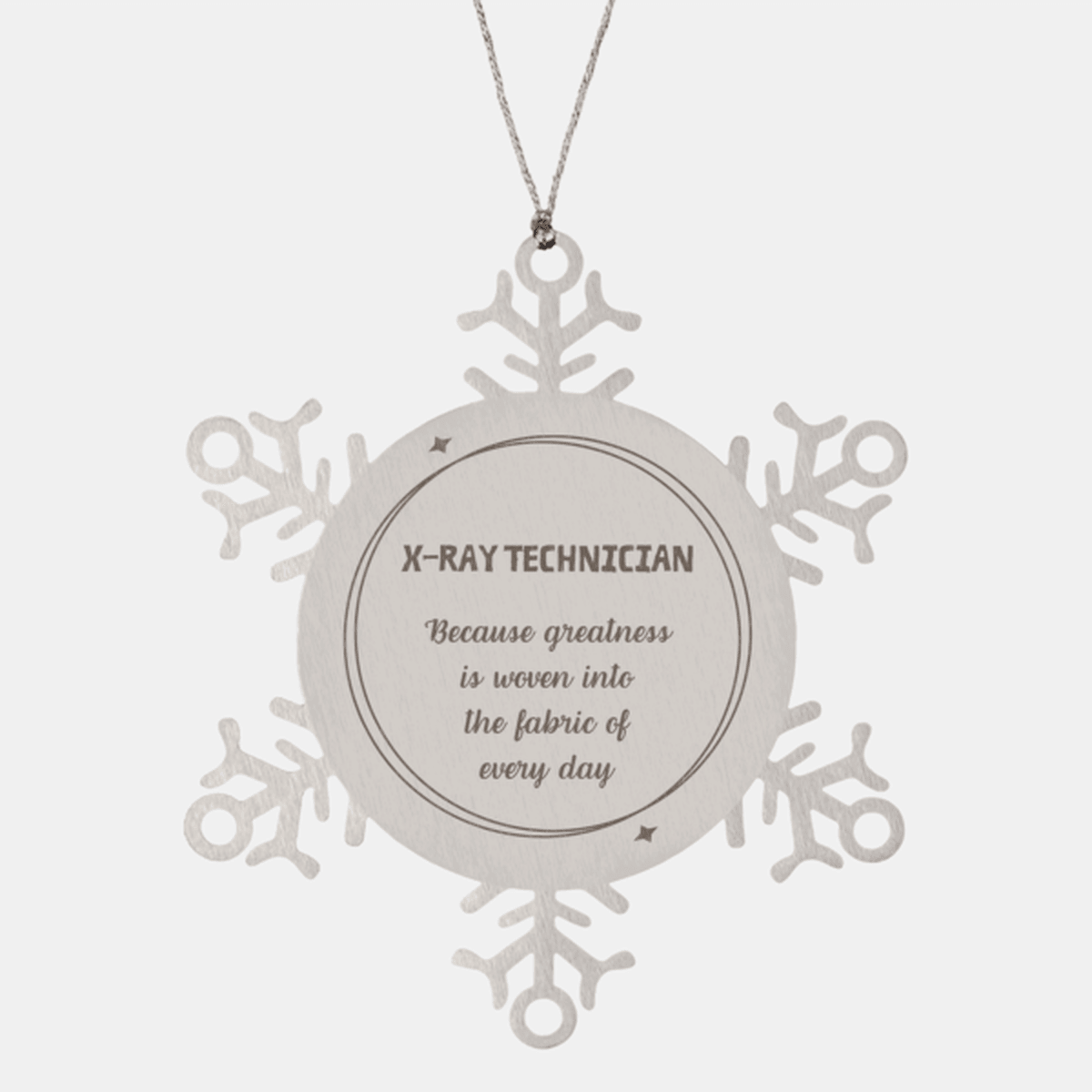 Sarcastic X-Ray Technician Snowflake Ornament Gifts, Christmas Holiday Gifts for X-Ray Technician Ornament, X-Ray Technician: Because greatness is woven into the fabric of every day, Coworkers, Friends