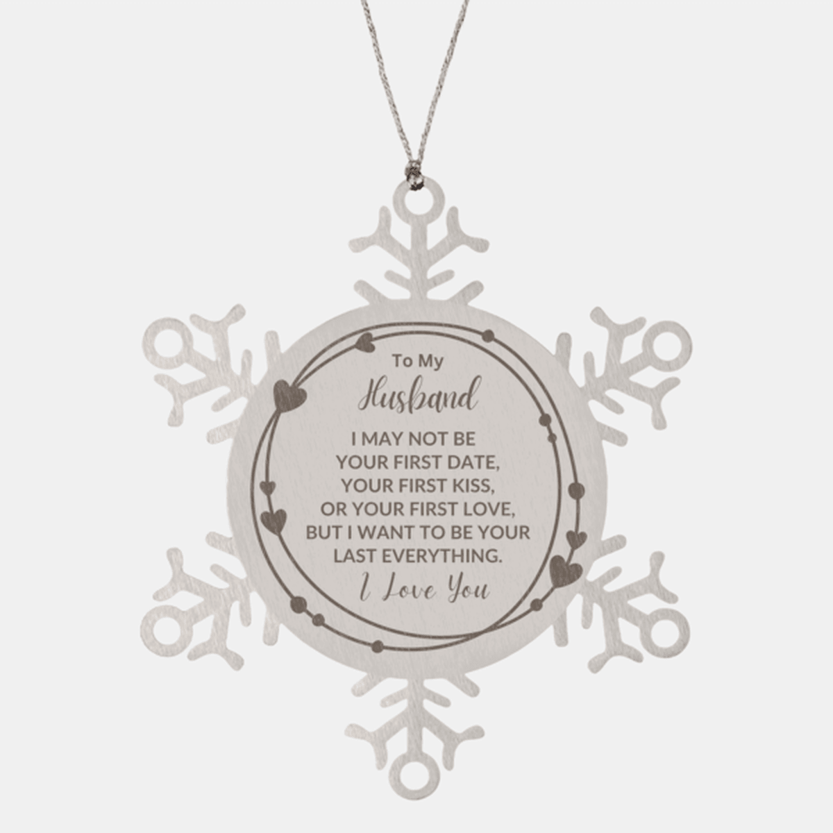 To My Husband I Want to Be Your Last Everything Snowflake Engraved Ornament Romantic Valentine Gift
