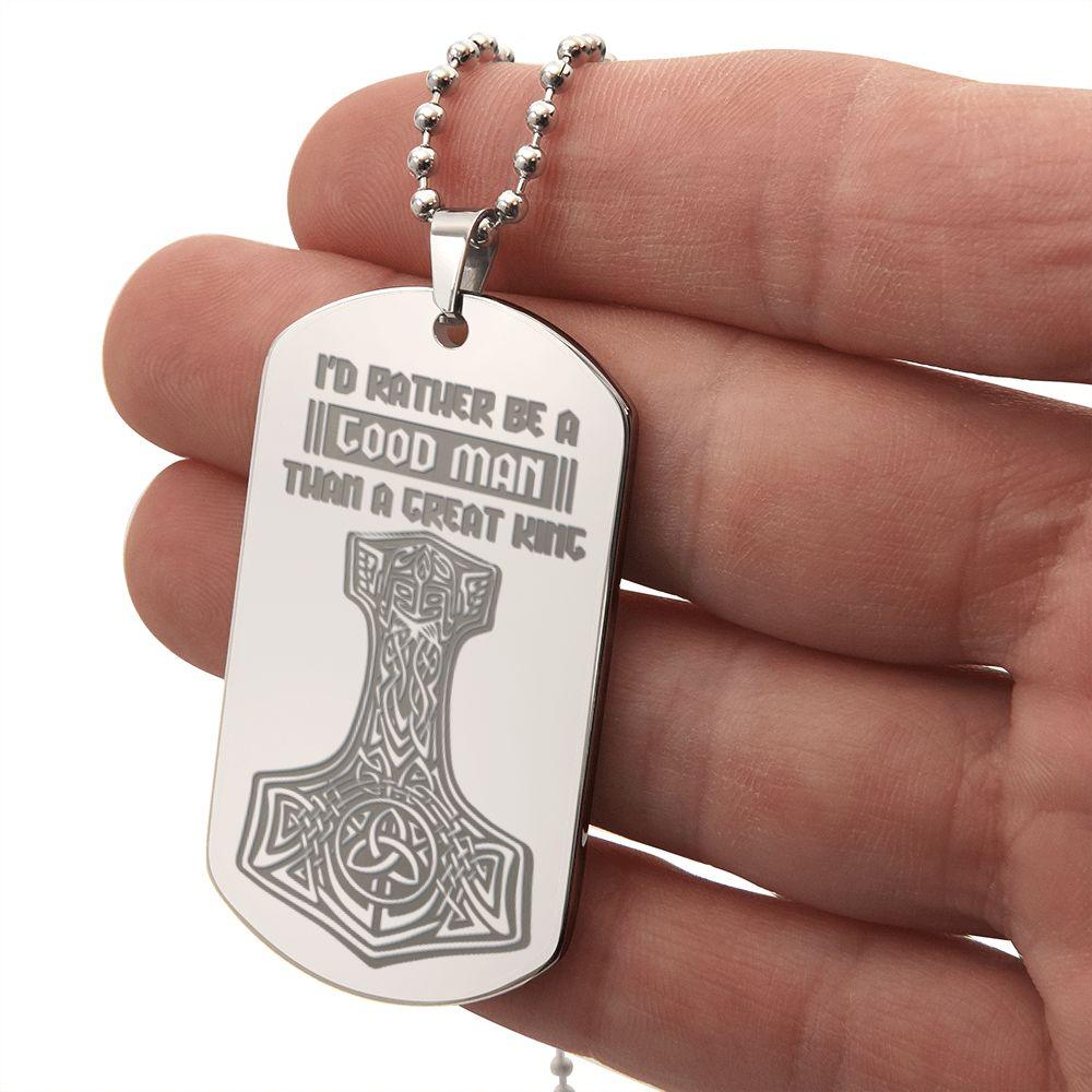 Mjolnir Viking Engraved Dog Tag Necklace I'd Rather Be A Good Man Than A Great King - Mallard Moon Gift Shop