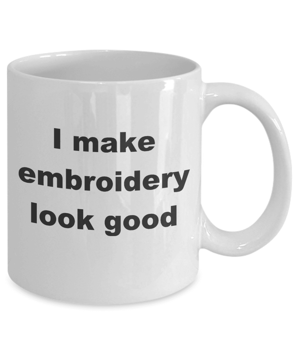 Embroidery Coffee Mug - I make embroidery look good - Mallard Moon Gift Shop