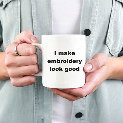 Embroidery Coffee Mug - I make embroidery look good - Mallard Moon Gift Shop