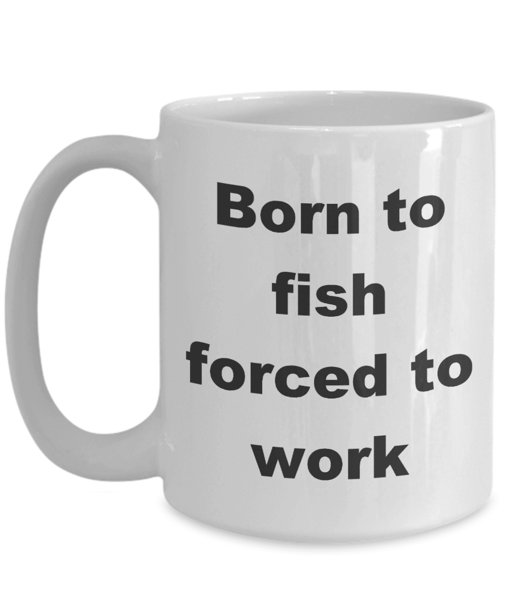 Fisherman gift - Born to Fish Forced to Work Coffee Mug - Mallard Moon Gift Shop