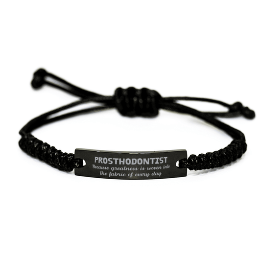 Sarcastic Prosthodontist Black Rope Bracelet Gifts, Christmas Holiday Gifts for Prosthodontist Birthday, Prosthodontist: Because greatness is woven into the fabric of every day, Coworkers, Friends - Mallard Moon Gift Shop