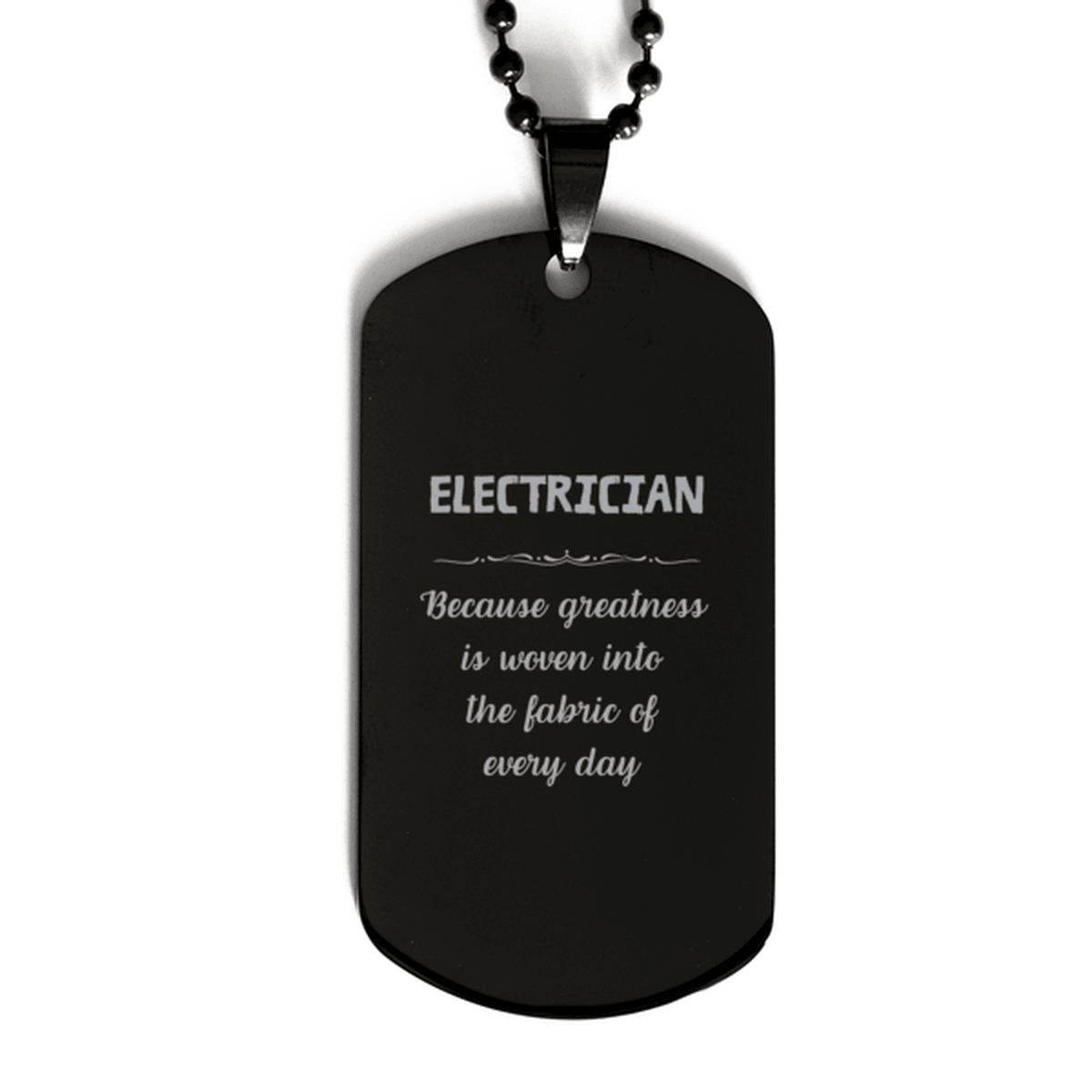 Sarcastic Electrician Black Dog Tag Gifts, Christmas Holiday Gifts for Electrician Birthday, Electrician: Because greatness is woven into the fabric of every day, Coworkers, Friends - Mallard Moon Gift Shop