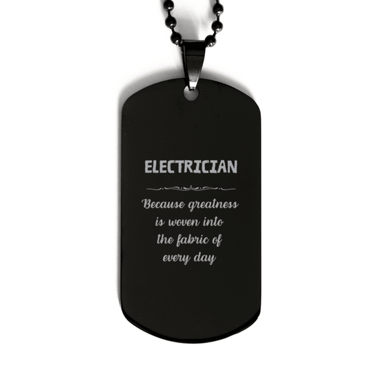 Sarcastic Electrician Black Dog Tag Gifts, Christmas Holiday Gifts for Electrician Birthday, Electrician: Because greatness is woven into the fabric of every day, Coworkers, Friends - Mallard Moon Gift Shop