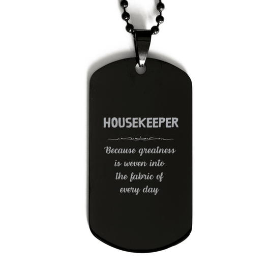 Sarcastic Housekeeper Black Dog Tag Gifts, Christmas Holiday Gifts for Housekeeper Birthday, Housekeeper: Because greatness is woven into the fabric of every day, Coworkers, Friends - Mallard Moon Gift Shop