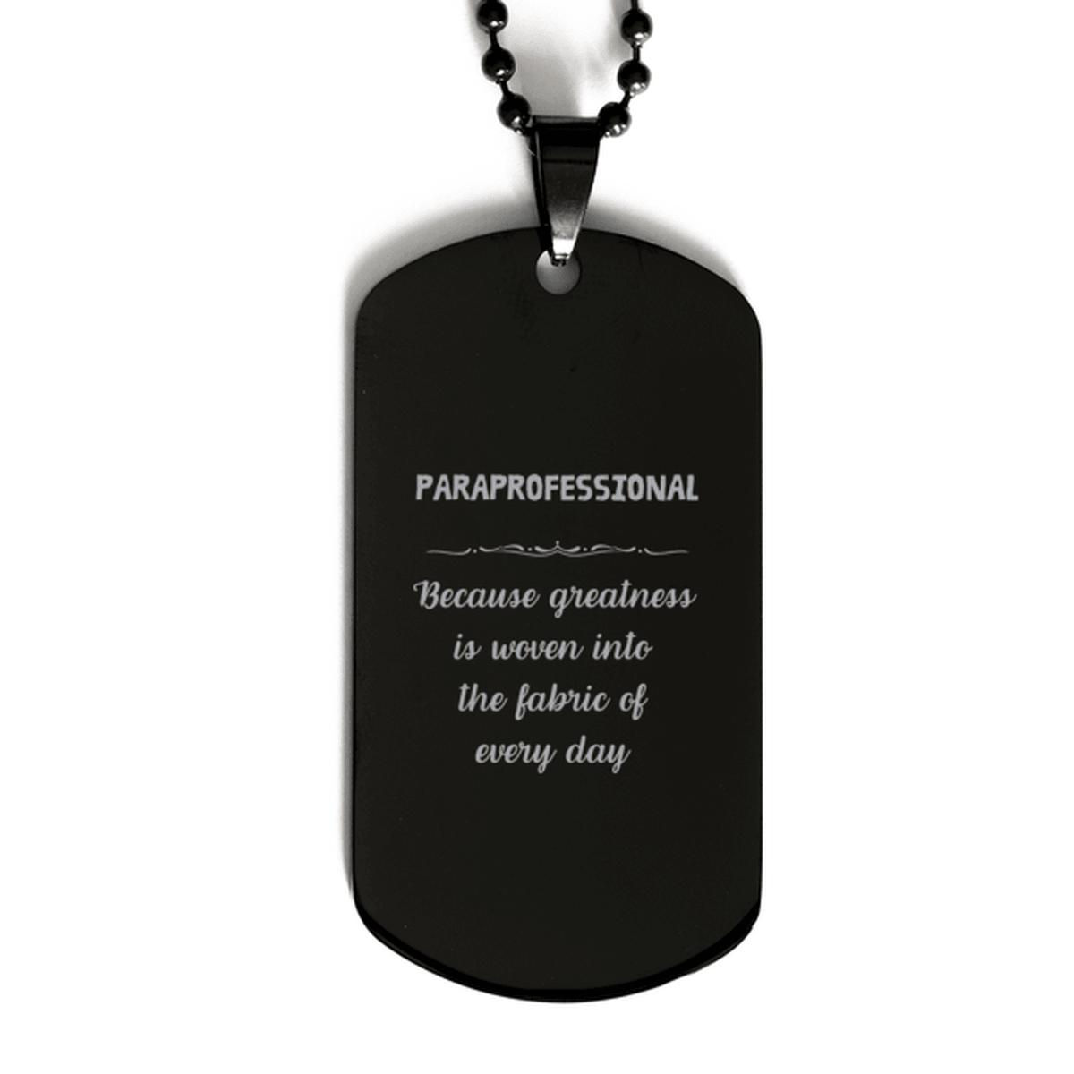 Sarcastic Paraprofessional Black Dog Tag Gifts, Christmas Holiday Gifts for Paraprofessional Birthday, Paraprofessional: Because greatness is woven into the fabric of every day, Coworkers, Friends - Mallard Moon Gift Shop