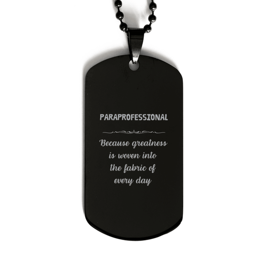 Sarcastic Paraprofessional Black Dog Tag Gifts, Christmas Holiday Gifts for Paraprofessional Birthday, Paraprofessional: Because greatness is woven into the fabric of every day, Coworkers, Friends - Mallard Moon Gift Shop