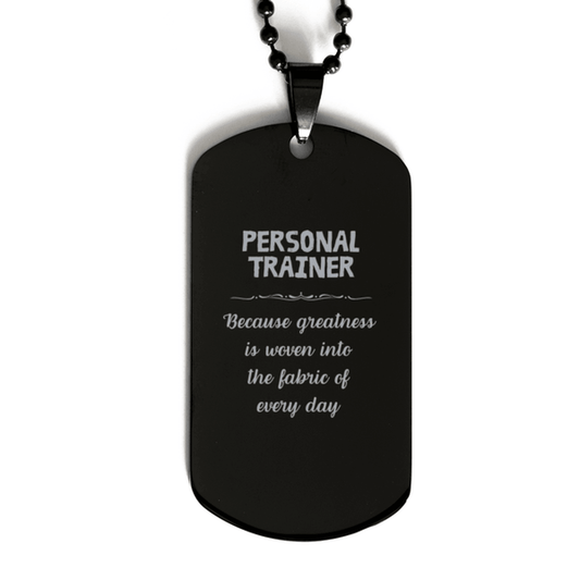 Sarcastic Personal Trainer Black Dog Tag Gifts, Christmas Holiday Gifts for Personal Trainer Birthday, Personal Trainer: Because greatness is woven into the fabric of every day, Coworkers, Friends - Mallard Moon Gift Shop