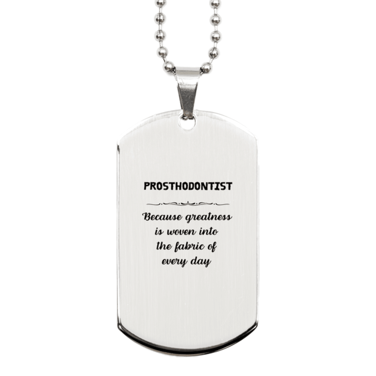 Sarcastic Prosthodontist Silver Dog Tag Gifts, Christmas Holiday Gifts for Prosthodontist Birthday, Prosthodontist: Because greatness is woven into the fabric of every day, Coworkers, Friends - Mallard Moon Gift Shop