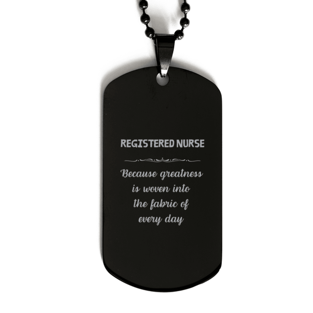 Sarcastic Registered Nurse Black Dog Tag Gifts, Christmas Holiday Gifts for Registered Nurse Birthday, Registered Nurse: Because greatness is woven into the fabric of every day, Coworkers, Friends - Mallard Moon Gift Shop