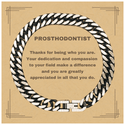 Prosthodontist Cuban Chain Link Bracelet - Thanks for being who you are - Birthday Christmas Jewelry Gifts Coworkers Colleague Boss - Mallard Moon Gift Shop