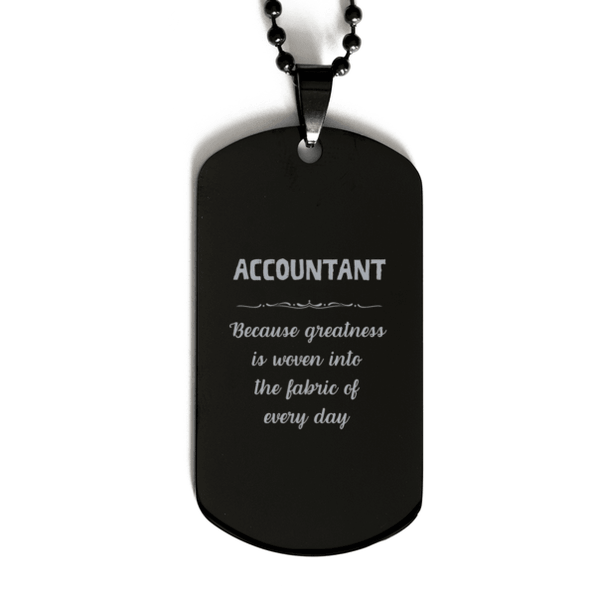 Sarcastic Accountant Black Dog Tag Gifts, Christmas Holiday Gifts for Accountant Birthday, Accountant: Because greatness is woven into the fabric of every day, Coworkers, Friends - Mallard Moon Gift Shop
