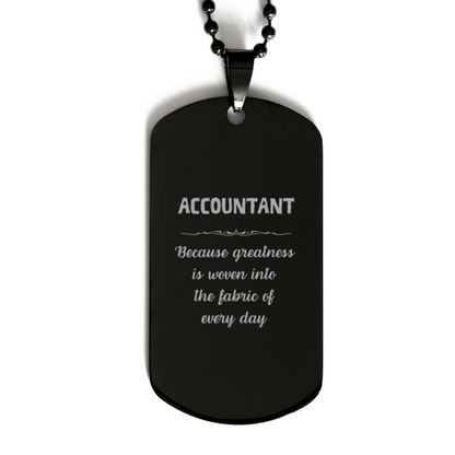 Sarcastic Accountant Black Dog Tag Gifts, Christmas Holiday Gifts for Accountant Birthday, Accountant: Because greatness is woven into the fabric of every day, Coworkers, Friends - Mallard Moon Gift Shop