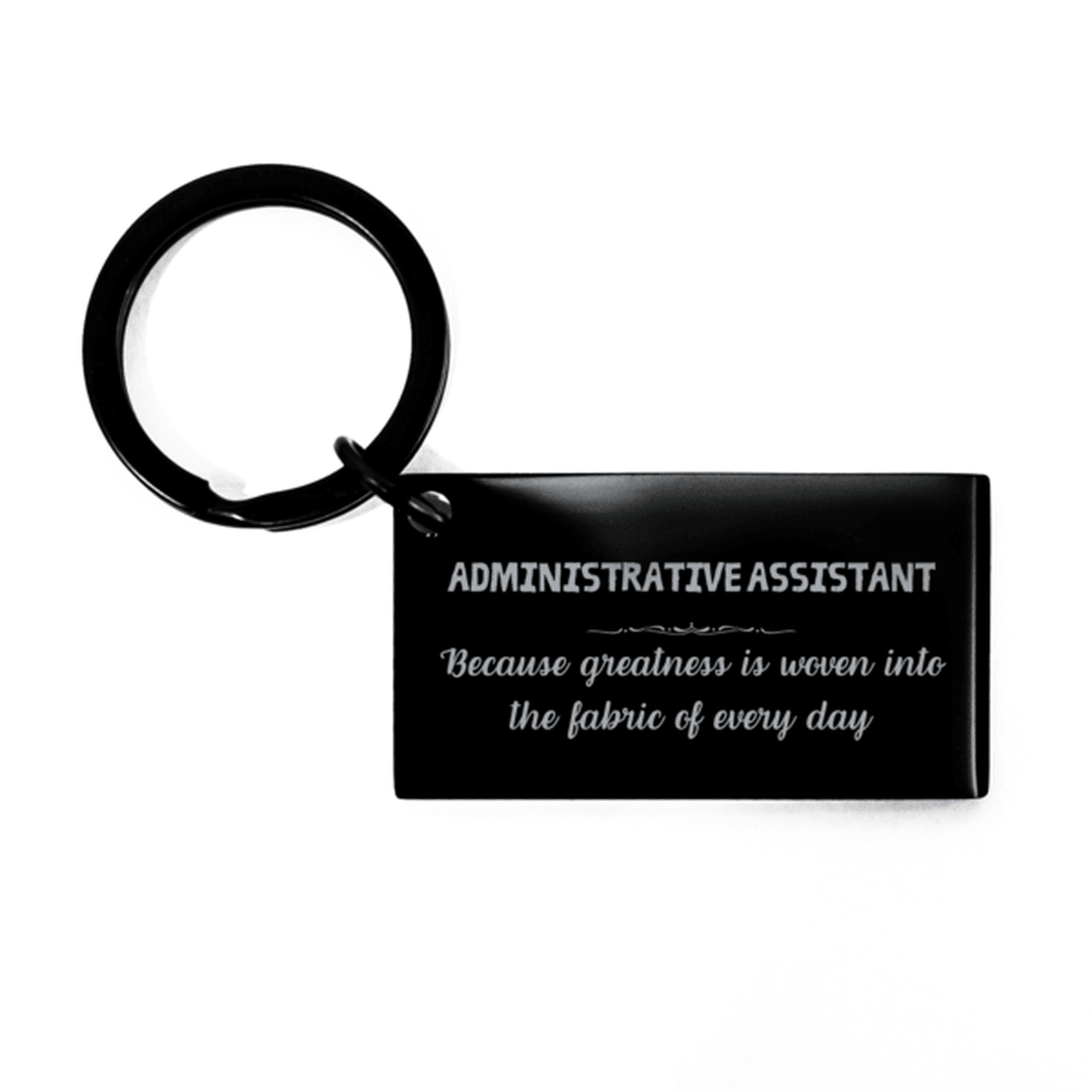 Sarcastic Administrative Assistant Keychain Gifts, Christmas Holiday Gifts for Administrative Assistant Birthday, Administrative Assistant: Because greatness is woven into the fabric of every day, Coworkers, Friends - Mallard Moon Gift Shop