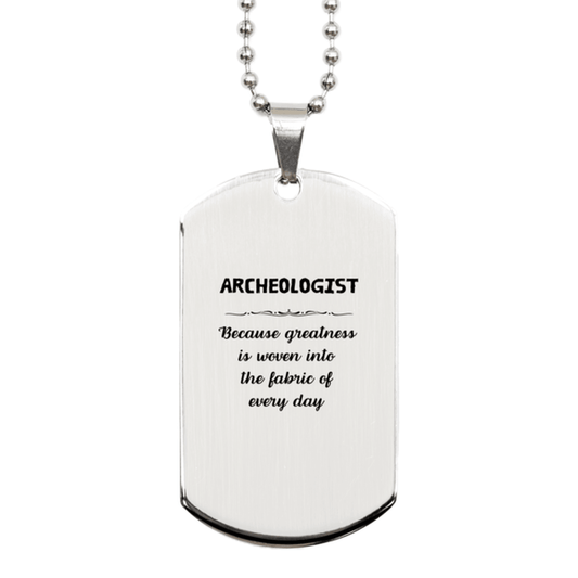 Sarcastic Archeologist Silver Dog Tag Gifts, Christmas Holiday Gifts for Archeologist Birthday, Archeologist: Because greatness is woven into the fabric of every day, Coworkers, Friends - Mallard Moon Gift Shop