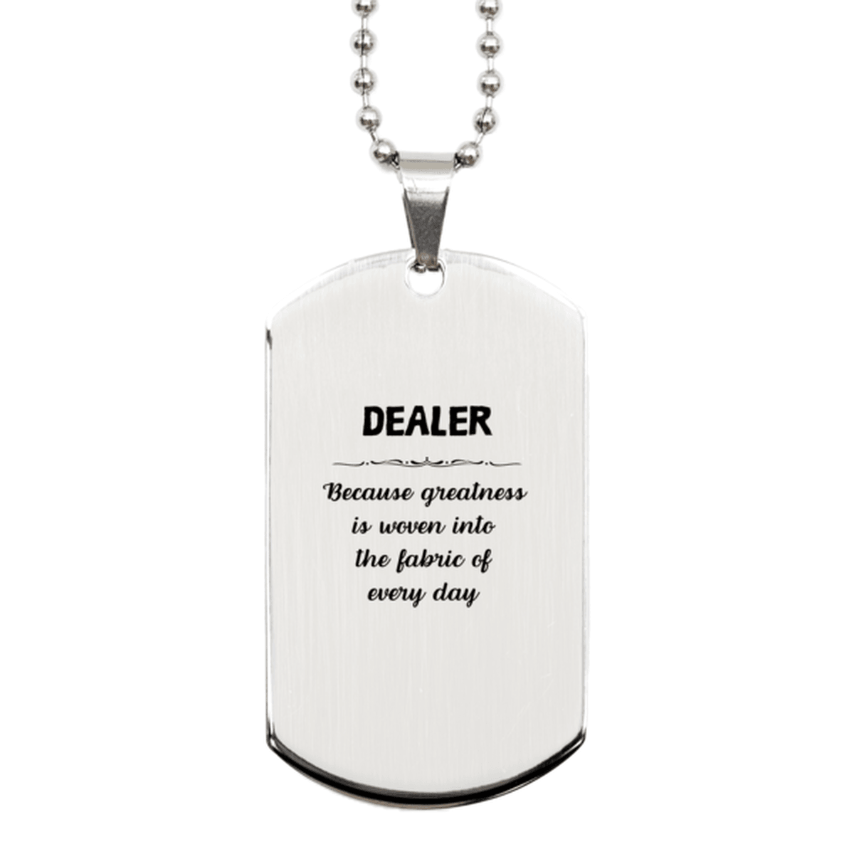 Sarcastic Dealer Silver Dog Tag Gifts, Christmas Holiday Gifts for Dealer Birthday, Dealer: Because greatness is woven into the fabric of every day, Coworkers, Friends - Mallard Moon Gift Shop