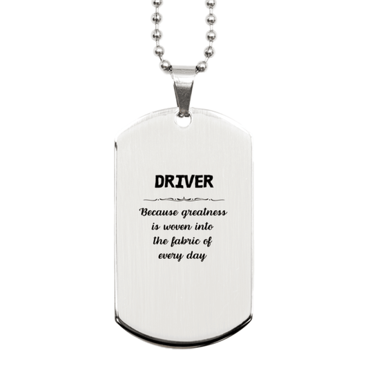 Sarcastic Driver Silver Dog Tag Gifts, Christmas Holiday Gifts for Driver Birthday, Driver: Because greatness is woven into the fabric of every day, Coworkers, Friends - Mallard Moon Gift Shop