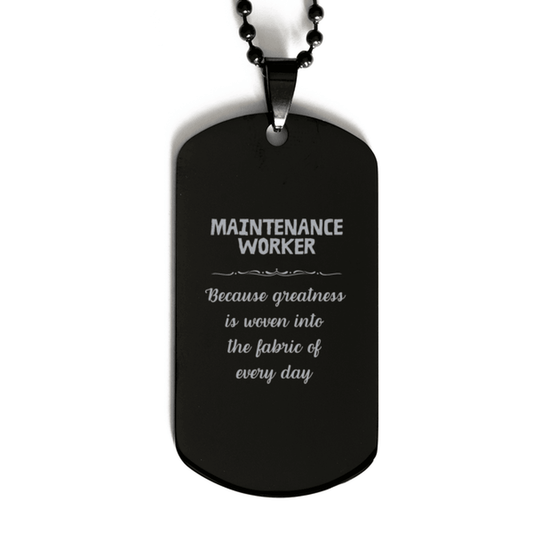 Sarcastic Maintenance Worker Black Dog Tag Gifts, Christmas Holiday Gifts for Maintenance Worker Birthday, Maintenance Worker: Because greatness is woven into the fabric of every day, Coworkers, Friends - Mallard Moon Gift Shop