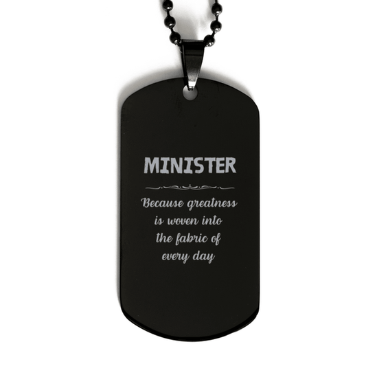Sarcastic Minister Black Dog Tag Gifts, Christmas Holiday Gifts for Minister Birthday, Minister: Because greatness is woven into the fabric of every day, Coworkers, Friends - Mallard Moon Gift Shop