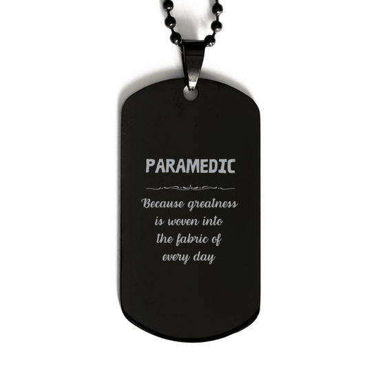 Sarcastic Paramedic Black Dog Tag Gifts, Christmas Holiday Gifts for Paramedic Birthday, Paramedic: Because greatness is woven into the fabric of every day, Coworkers, Friends - Mallard Moon Gift Shop