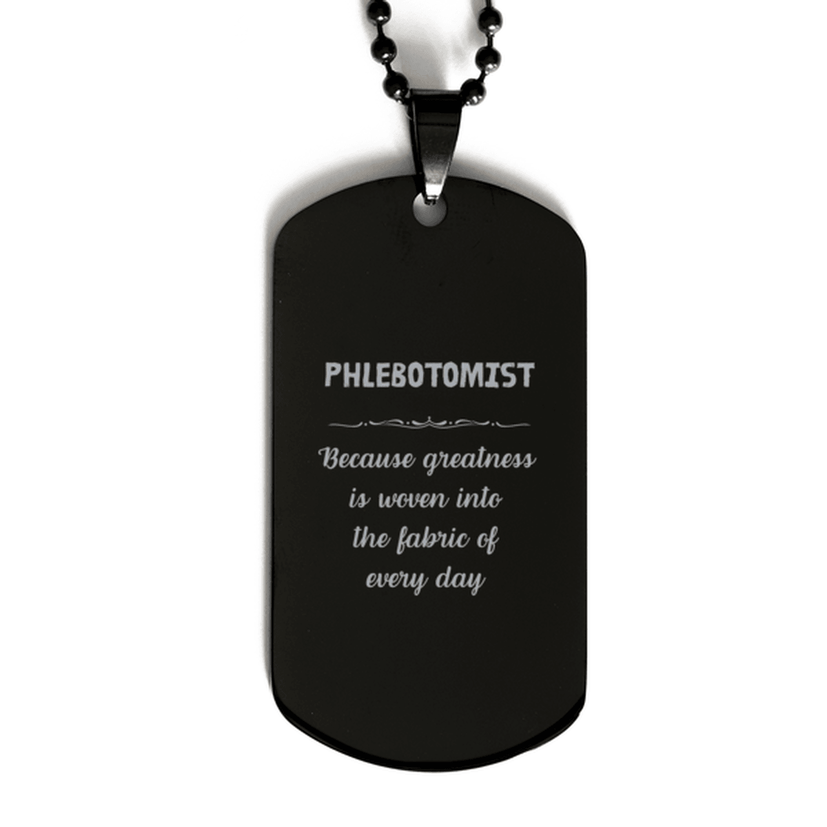 Sarcastic Phlebotomist Black Dog Tag Gifts, Christmas Holiday Gifts for Phlebotomist Birthday, Phlebotomist: Because greatness is woven into the fabric of every day, Coworkers, Friends - Mallard Moon Gift Shop