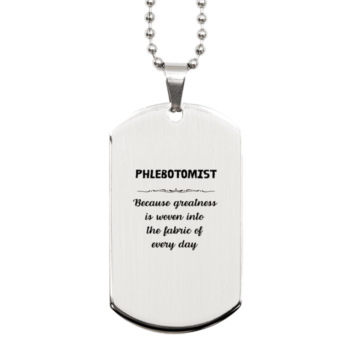 Sarcastic Phlebotomist Silver Dog Tag Gifts, Christmas Holiday Gifts for Phlebotomist Birthday, Phlebotomist: Because greatness is woven into the fabric of every day, Coworkers, Friends - Mallard Moon Gift Shop